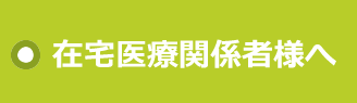 在宅医療関係者様へ